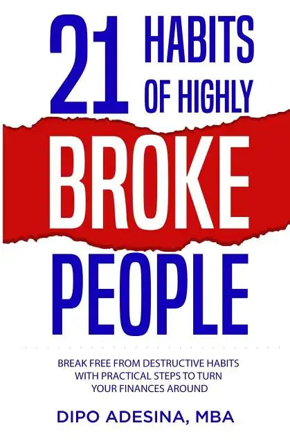 21 Habits of Highly Broke People: Break Free from Destructive Habits with Practical Steps to Turn Your Finances Around. - Paperback