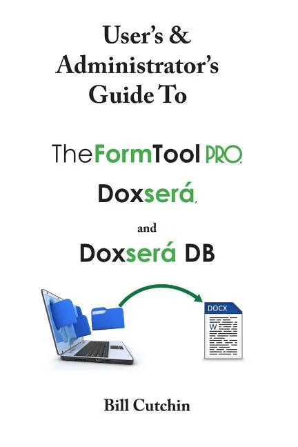 User's & Administrator's Guide to TheFormTool PRO, Doxsera, and Doxsera DB - Paperback