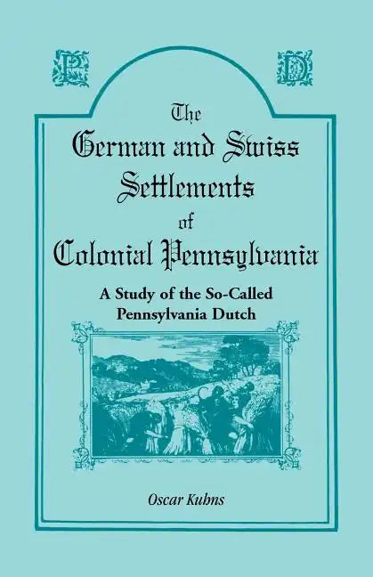 The German and Swiss Settlements of Colonial Pennsylvania: A Study of the So Called Pennsylvania Dutch - Paperback