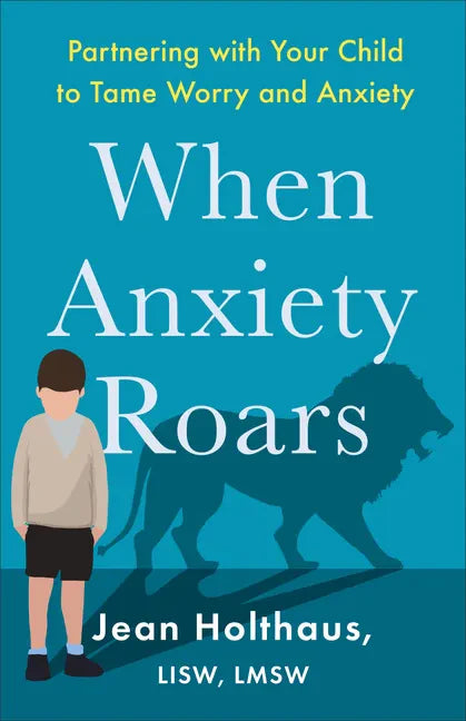 When Anxiety Roars: Partnering with Your Child to Tame Worry and Anxiety - Paperback