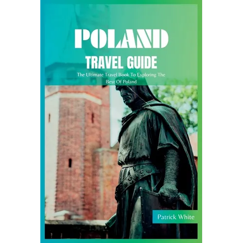 Poland Travel Guide 2024: The Ultimate Travel Book To Exploring The Best Of Poland - Paperback