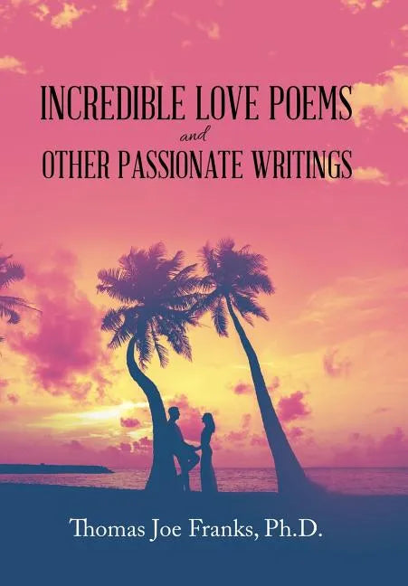 Incredible Love Poems and Other Passionate Writings - Hardcover