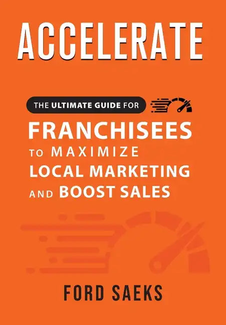 ACCELERATE The Ultimate Guide for FRANCHISEES to Maximize Local Marketing and Boost Sales - Hardcover