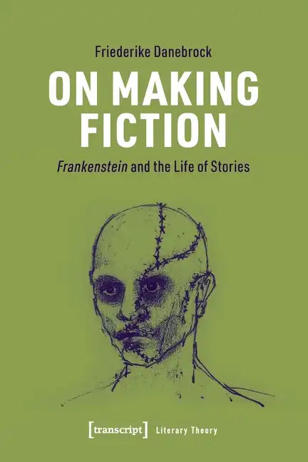 On Making Fiction: Frankenstein and the Life of Stories - Paperback