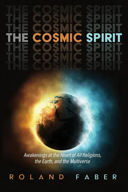 The Cosmic Spirit: Awakenings at the Heart of All Religions, the Earth, and the Multiverse - Hardcover