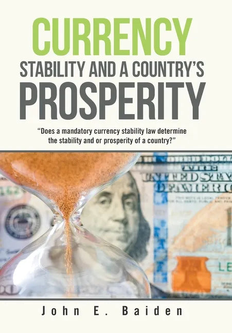 Currency Stability and a Country's Prosperity: "Does a Mandatory Currency Stability Law Determine the Stability and or Prosperity of a Country?" - Hardcover