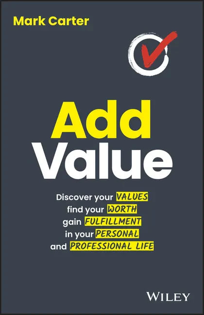 Add Value: Discover Your Values, Find Your Worth, Gain Fulfillment in Your Personal and Professional Life - Paperback