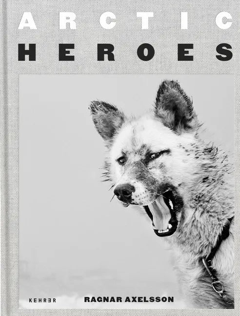 Arctic Heroes: A Tribute to the Sled Dogs of Greenland - Hardcover