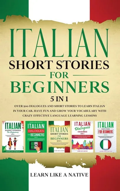 Italian Short Stories for Beginners 5 in 1: Over 500 Dialogues and Daily Used Phrases to Learn Italian in Your Car. Have Fun & Grow Your Vocabulary, w - Hardcover