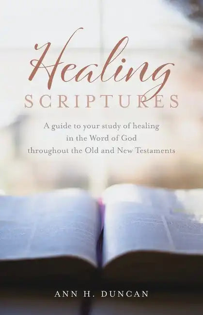 Healing Scriptures: A guide to your study of healing in the Word of God throughout the Old and New Testaments - Paperback