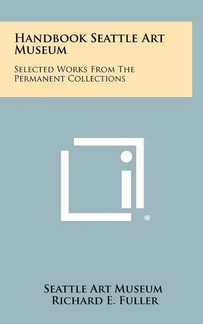 Handbook Seattle Art Museum: Selected Works from the Permanent Collections - Hardcover