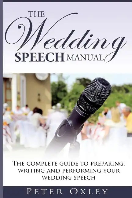 The Wedding Speech Manual: The complete guide to preparing, writing and performing your wedding speech - Paperback