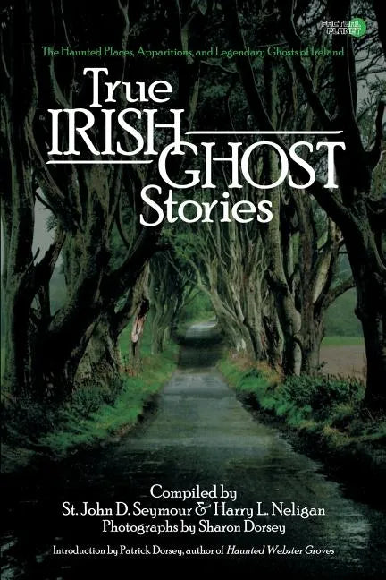 True Irish Ghost Stories: The Haunted Places, Apparitions, and Legendary Ghosts of Ireland - Paperback