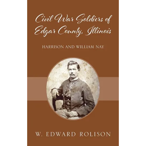 Civil War Soldiers of Edgar County, Illinois: Harrison and William Nay - Hardcover