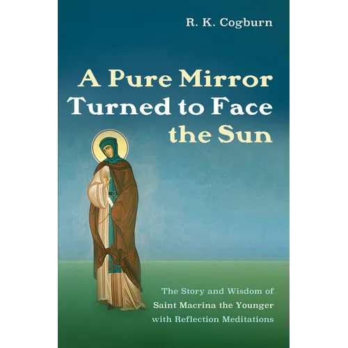 A Pure Mirror Turned to Face the Sun: The Story and Wisdom of Saint Macrina the Younger with Reflection Meditations - Paperback