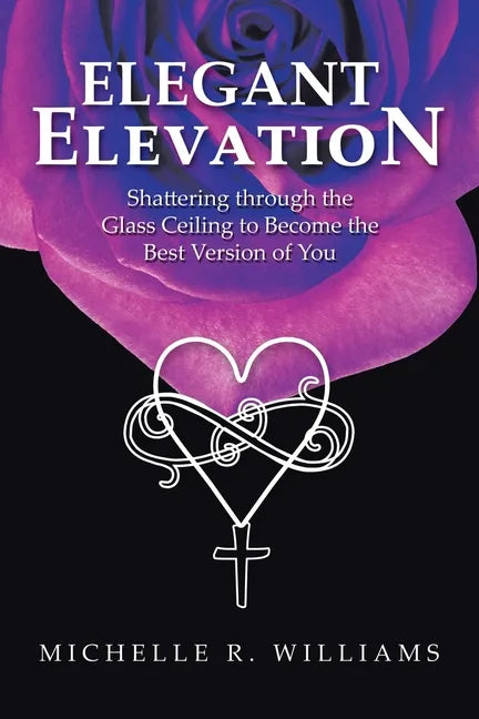 Elegant Elevation: Shattering Through the Glass Ceiling to Become the Best Version of You - Paperback