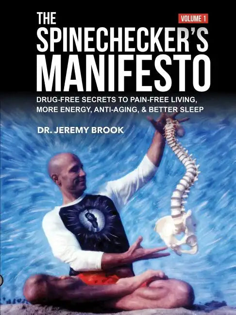 The Spinechecker's Manifesto: Drug-Free Secrets to Pain-Free Living, More Energy, Anti-Aging, & Better Sleep - Paperback