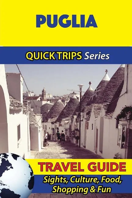 Puglia Travel Guide (Quick Trips Series): Sights, Culture, Food, Shopping & Fun - Paperback