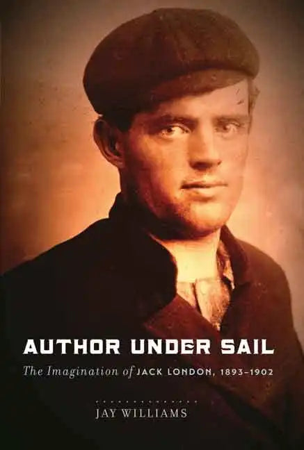 Author Under Sail: The Imagination of Jack London, 1893-1902 Volume 1 - Hardcover
