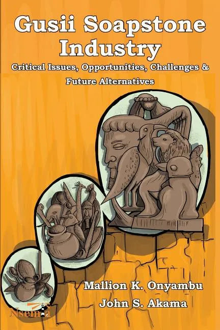 Gusii Soapstone Industry: Critical Issues, Opportunities, Challenges & Future Alternatives - Paperback