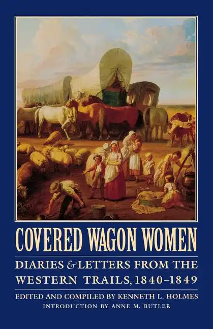 Covered Wagon Women, Volume 1: Diaries and Letters from the Western Trails, 1840-1849 - Paperback
