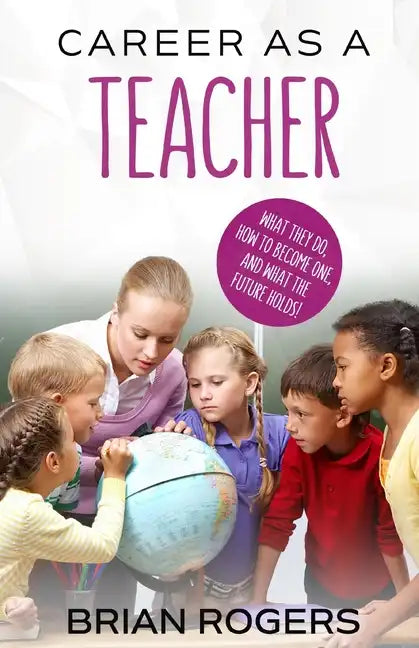 Career As A Teacher: What They Do, How to Become One, and What the Future Holds! - Paperback