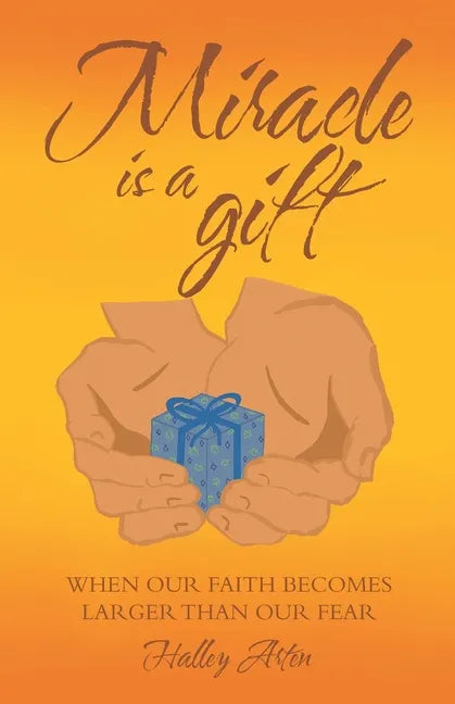 Miracle Is a Gift: When Our Faith Becomes Larger Than Our Fear - Paperback