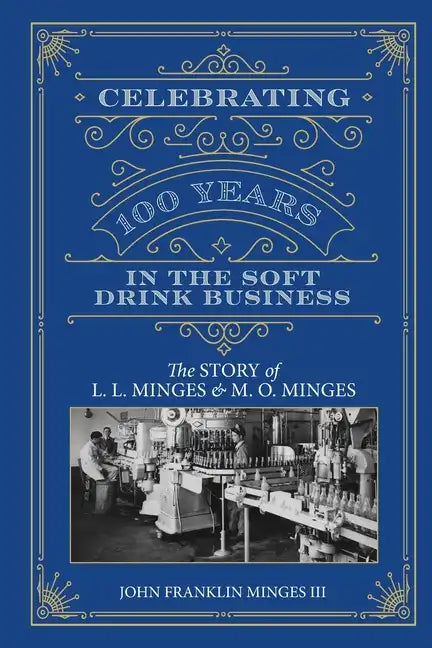 Celebrating 100 Years in the Soft Drink Business: The Story of L. L. Minges & M. O. Minges - Paperback