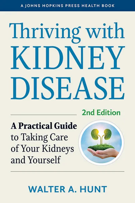 Thriving with Kidney Disease: A Practical Guide to Taking Care of Your Kidneys and Yourself - Hardcover