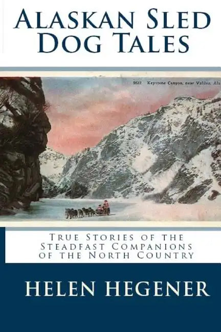 Alaskan Sled Dog Tales: True Stories of the Steadfast Companions of the North Country - Paperback