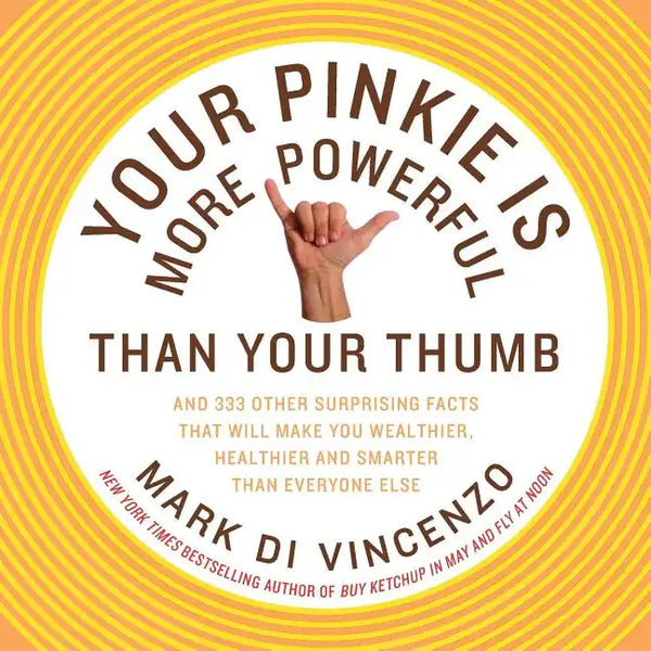 Your Pinkie Is More Powerful Than Your Thumb: And 333 Other Surprising Facts That Will Make You Wealthier, Healthier and Smarter Than Everyone Else - Paperback