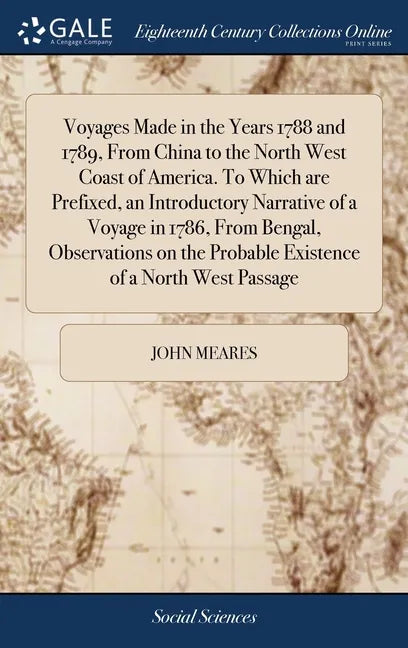Voyages Made in the Years 1788 and 1789, From China to the North West Coast of America. To Which are Prefixed, an Introductory Narrative of a Voyage i - Hardcover
