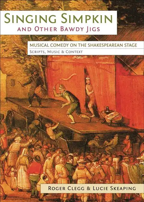 Singing Simpkin and other Bawdy Jigs: Musical Comedy on the Shakespearean Stage: Scripts, Music and Context - Paperback