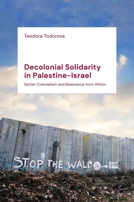 Decolonial Solidarity in Palestine-Israel: Settler Colonialism and Resistance from Within - Hardcover