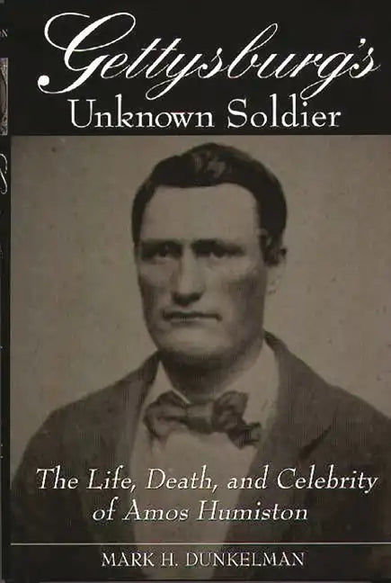 Gettysburg's Unknown Soldier: The Life, Death, and Celebrity of Amos Humiston - Hardcover