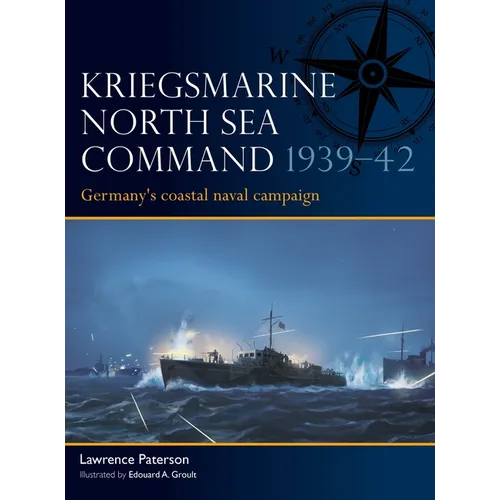 Kriegsmarine North Sea Command 1939-42: Germany's Coastal Naval Campaign - Paperback