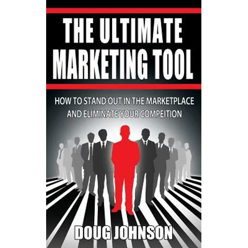 The Ultimate Marketing Tool: How to Stand Out in the Marketplace and Eliminate Your Competition - Paperback