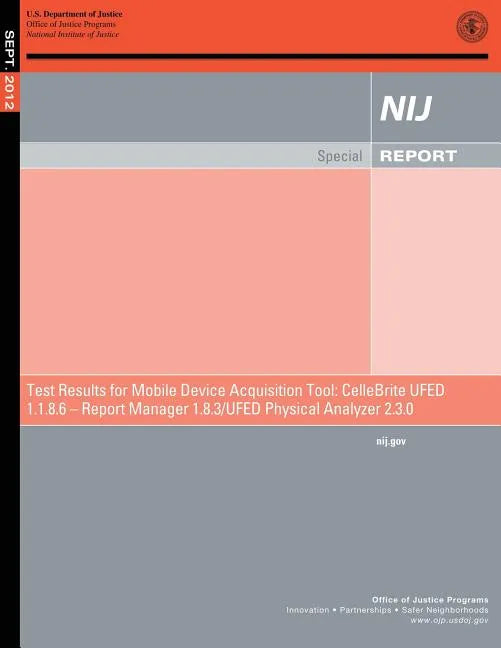 Test Results for Mobile Device Acquisition Tool: CelleBrite UFED Logical Analyzer 1.1.8.6 ? Report Manager 1.8.3 ? UFED Physical Analyzer 2.3.0 - Paperback