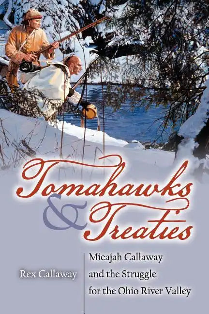 Tomahawks and Treaties: Micajah Callaway and the Struggle for the Ohio River Valley - Paperback