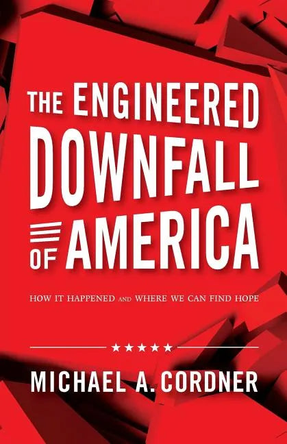 The Engineered Downfall of America: How It Happened and Where We Can Find Hope - Paperback