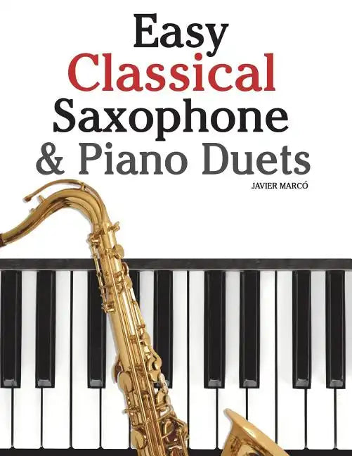 Easy Classical Saxophone & Piano Duets: For Alto, Baritone, Tenor & Soprano Saxophone Player. Featuring Music of Mozart, Beethoven, Vivaldi, Wagner an - Paperback