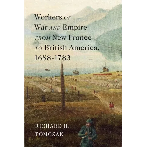 Workers of War and Empire from New France to British America, 1688-1783: Volume 10 - Hardcover