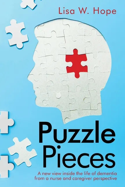 Puzzle Pieces: A New View Inside the Life of Dementia from a Nurse and Caregiver Perspective - Paperback
