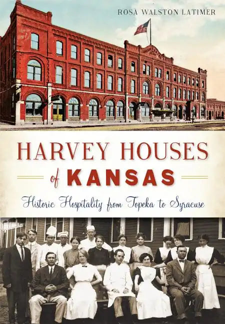 Harvey Houses of Kansas:: Historic Hospitality from Topeka to Syracuse - Paperback