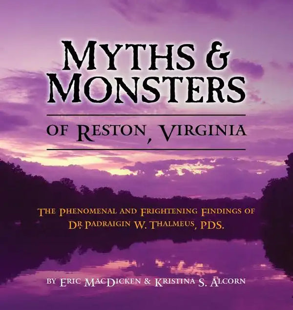 Myths & Monsters of Reston, Virginia: The Phenomenal and Frightening Findings of Dr. Padraigin W. Thalmeus, PDS. - Paperback