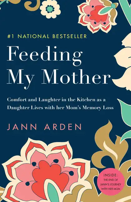 Feeding My Mother: Comfort and Laughter in the Kitchen as a Daughter Lives with Her Mom's Memory Loss - Paperback