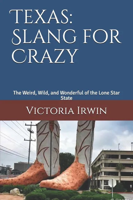 Texas: Slang for Crazy: The Weird, Wild, and Wonderful of the Lone Star State - Paperback