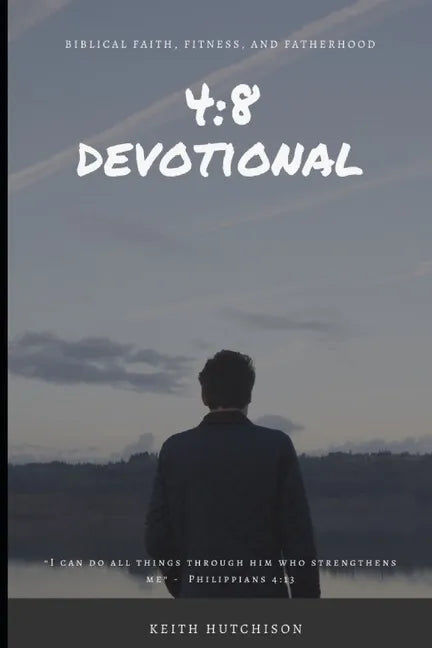 4: 8 Devotional: Biblical Faith, Fitness, and Fatherhood - Paperback
