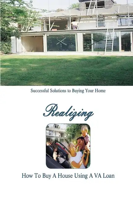 How to Buy a Home Using a VA Loan: What Every Home Buyer Should Know - Paperback