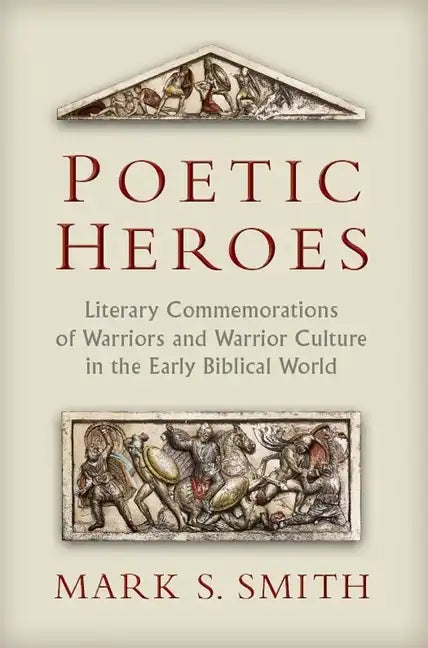 Poetic Heroes: Literary Commemorations of Warriors and Warrior Culture in the Early Biblical World - Paperback